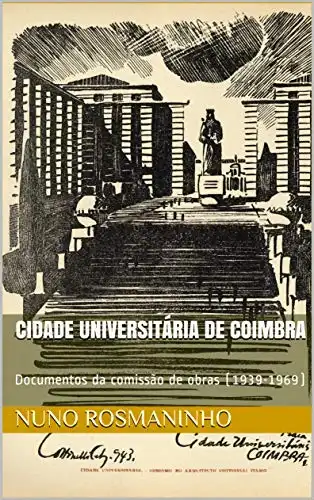 Baixar Cidade Universitária de Coimbra: Documentos da comissão de obras (1939–1969) pdf, epub, mobi, eBook