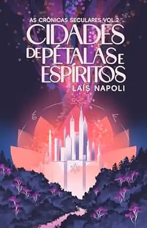 Cidades de Pétalas e Espíritos: As crônicas seculares – Livro 2 – Laís Napoli Cidades de Pétalas e Espíritos: As crônicas seculares – Livro 2 – Laís Napoli