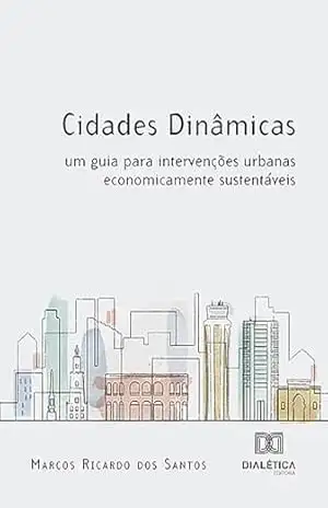 Capa do livro Cidades Dinâmicas: um guia para intervenções urbanas economicamente sustentáveis - Marcos Ricardo dos Santos