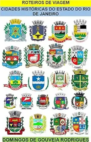 CIDADES HISTÓRICAS DO ESTADO DO RIO DE JANEIRO: ROTEIROS DE VIAGEM – DOMINGOS DE GOUVEIA RODRIGUES