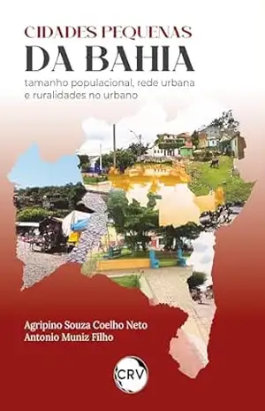 Cidades pequenas da Bahia: Tamanho populacional, rede urbana e ruralidades no urbano – Agripino Souza Coelho Neto