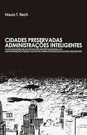 Cidades Preservadas – Administrações Inteligentes: a implantação de um sistema de gestão ambiental na administração pública municipal para criação de cidades inteligentes – Naura T. Rech Cidades Preservadas – Administrações Inteligentes: a implantação de um sistema de gestão ambiental na administração pública municipal para criação de cidades inteligentes – Naura T. Rech
