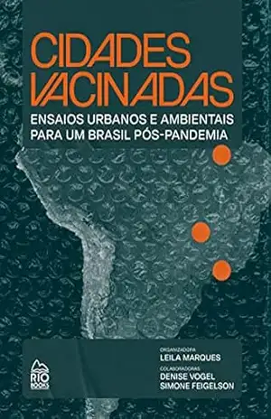 Cidades vacinadas: Ensaios urbanos e ambientais para um Brasil pós–pandemia – Leila Marques
