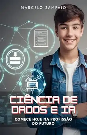 Ciência de Dados e IA: Comece hoje na profissão do futuro. - Marcelo Sampaio Ciência de Dados e IA: Comece hoje na profissão do futuro. - Marcelo Sampaio