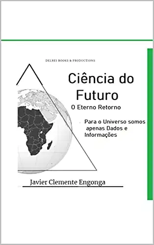 Baixar Ciência do futuro, o retorno eterno: Para o Universo somos apenas Dados e Informações (HISTORY OF AFRICA Livro 50) pdf, epub, mobi, eBook