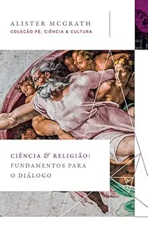 Ciência e religião: Fundamentos para o diálogo (Coleção Fé, Ciência e Cultura) – Alister McGrath Ciência e religião: Fundamentos para o diálogo (Coleção Fé, Ciência e Cultura) – Alister McGrath