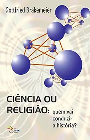 Ciência ou Religião:: quem vai conduzir a história – Gottfried Brakemeier Ciência ou Religião:: quem vai conduzir a história – Gottfried Brakemeier