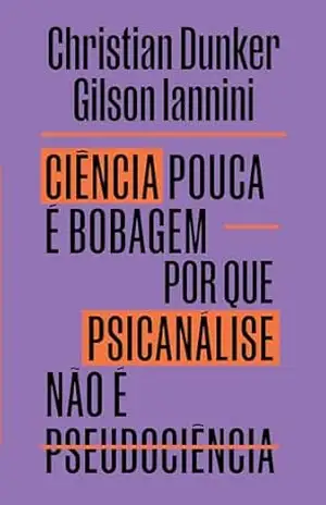Ciência pouca é bobagem: Por que psicanálise não é pseudocência – Christian Dunker