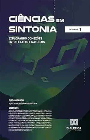 Ciências em Sintonia: Explorando Conexões entre Exatas e Naturais: – Volume 1 – Adailton Azevêdo Araújo Filho