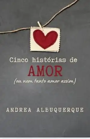 Cinco Histórias de Amor, ou nem tanto amor assim – Andrea Albuquerque Cinco Histórias de Amor, ou nem tanto amor assim – Andrea Albuquerque