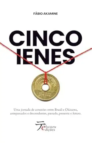 Cinco Ienes: Uma jornada de conexões entre Brasil e Okinawa, antepassados e descendentes, passado, presente e futuro. – Fabio Akamine