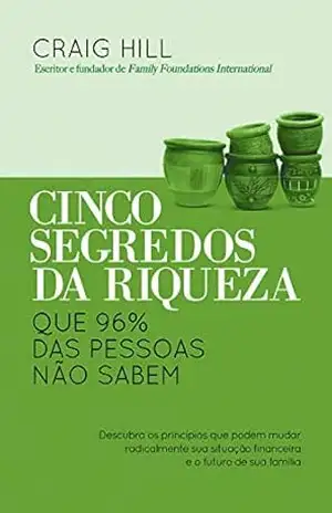 Cinco segredos da riqueza: Que 96% das pessoas não sabem – Craig Hill