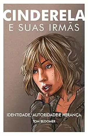 Cinderela e Suas Irmãs: Identidade, Autoridade e Herança – Tom Bloomer