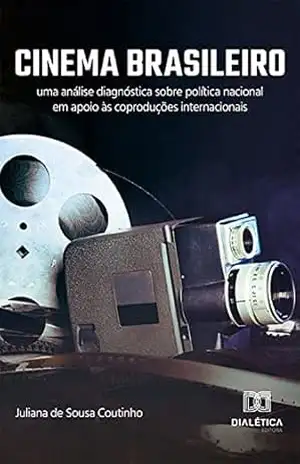 Cinema Brasileiro: uma análise diagnóstica sobre política nacional em apoio às coproduções internacionais – Juliana de Sousa Coutinho Cinema Brasileiro: uma análise diagnóstica sobre política nacional em apoio às coproduções internacionais – Juliana de Sousa Coutinho