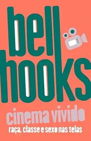 Cinema vivido: raça, classe e sexo nas telas – bell hooks