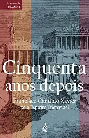 Cinquenta Anos Depois (Romances de Emmanuel) – Francisco Cândido Xavie