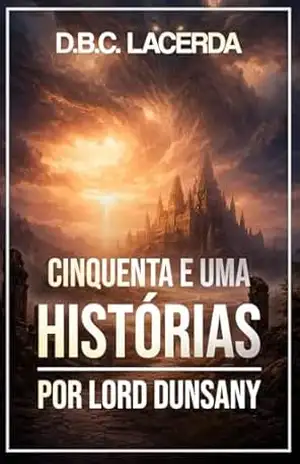 Cinquenta e Uma Histórias: por Lord Dunsany (Textos do Lord Dunsany Livro 9) – D. B. C.  Lacerda