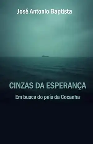 Cinzas da Esperança: Em busca do país da Cocanha – José Antonio Baptista