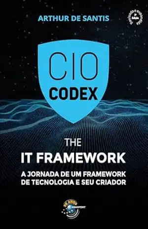 CIO Codex – The IT Framework: A jornada de um framework de tecnologia e seu criador – 2ª edição – Arthur De Santis CIO Codex – The IT Framework: A jornada de um framework de tecnologia e seu criador – 2ª edição – Arthur De Santis