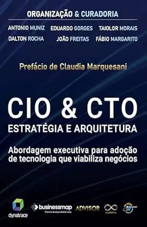 CIO & CTO Estratégia e Arquitetura: Abordagem executiva para adoção de tecnologia que viabiliza negócios (Jornada Colaborativa) – Antonio Muniz