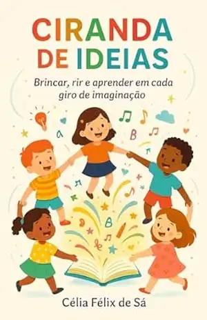 Ciranda de Idéias: Brincar, rir e aprender em cada giro de imaginação – Célia Félix de Sá