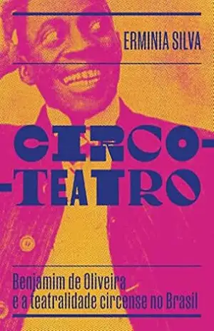 Capa do livro Circo–Teatro: Benjamim de Oliveira e a teatralidade circense no Brasil - Ermínia Silva