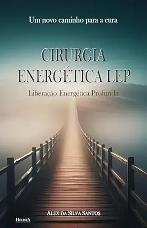 CIRURGIA ENERGÉTICA LEP: Liberação Energética Profunda – Alex da Silva Santos