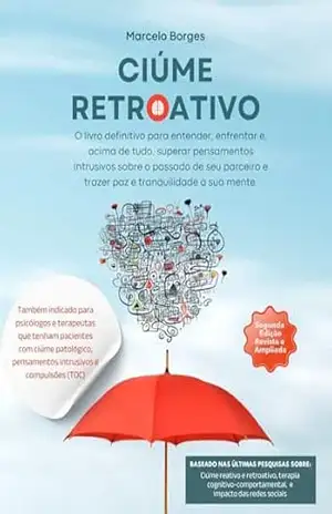 Ciúme Retroativo: O livro definitivo para entender, enfrentar e, acima de tudo, superar pensamentos intrusivos sobre o passado de seu parceiro e trazer paz e tranquilidade à sua mente – Marcelo Borges