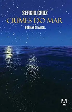 Ciúmes do Mar: poemas de amor – Sergio Cruz Ciúmes do Mar: poemas de amor – Sergio Cruz
