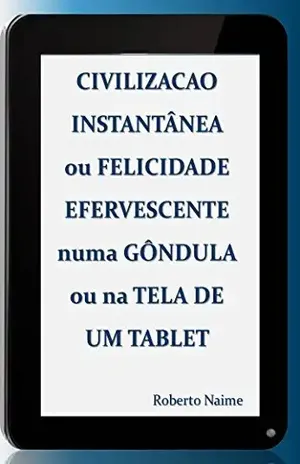 Capa do livro Civilização Instantânea ou Felicidade Efervescente numa Gôndola ou na Tela de um Tablet - Rafael Minussi