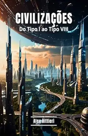Civilizações: do Tipo I ao Tipo VIII – Alex Rittieri