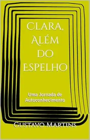 Clara, Além do Espelho: Uma Jornada de Autoconhecimento – Gustavo Martins Clara, Além do Espelho: Uma Jornada de Autoconhecimento – Gustavo Martins