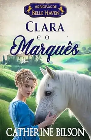 Clara e o Marquês: As Noivas de Belle Haven Livro 2 – Catherine Bilson