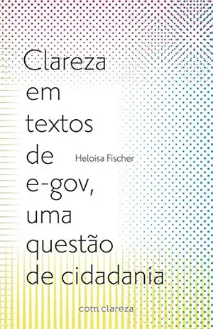 Capa do livro Clareza em textos de e–gov, uma questão de cidadania - Heloisa Fischer