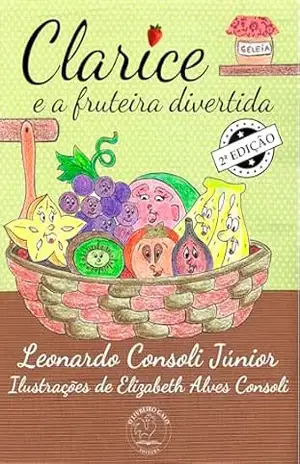 CLARICE E A FRUTEIRA DIVERTIDA (SÉRIE CLARICE Livro 1) - Leonardo Consoli Júnior CLARICE E A FRUTEIRA DIVERTIDA (SÉRIE CLARICE Livro 1) - Leonardo Consoli Júnior