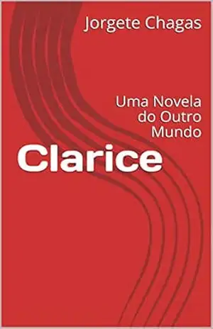 Clarice: Uma Novela do Outro Mundo – Jorgete Chagas Clarice: Uma Novela do Outro Mundo – Jorgete Chagas