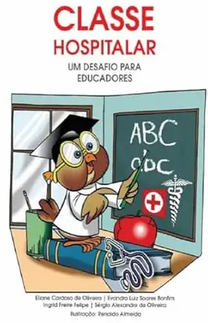 CLASSE HOSPITALAR: Um desafio para educadores – Eliane Cardoso de Oliveira CLASSE HOSPITALAR: Um desafio para educadores – Eliane Cardoso de Oliveira