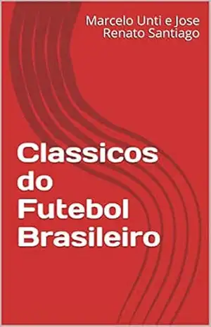 Classicos do Futebol Brasileiro – Marcelo Unti e Jose Renato Santiago Classicos do Futebol Brasileiro – Marcelo Unti e Jose Renato Santiago