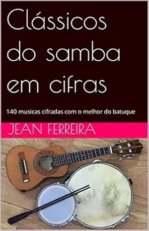 Clássicos do samba em cifras: 140 musicas cifradas com o melhor do batuque – Jean Ferreira