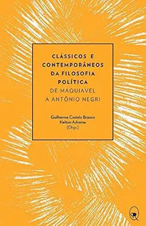 Clássicos e contemporâneos da filosofia política: de Maquiavel a Antonio Negri – Guilherme Castelo Branco