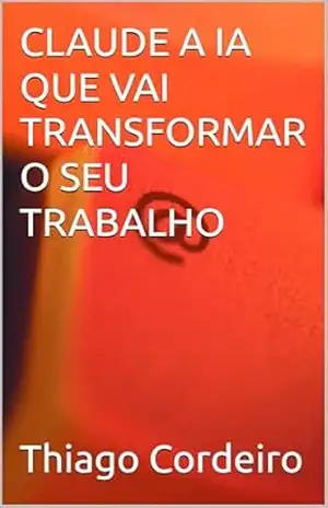 Capa do livro CLAUDE A IA QUE VAI TRANSFORMAR O SEU TRABALHO - Thiago Cordeiro