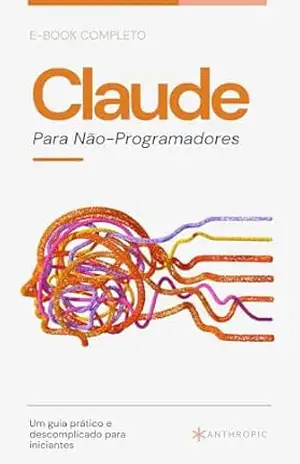 Claude para Não–Programadores: Guia Prático e Descomplicado – Luana Souza Claude para Não–Programadores: Guia Prático e Descomplicado – Luana Souza