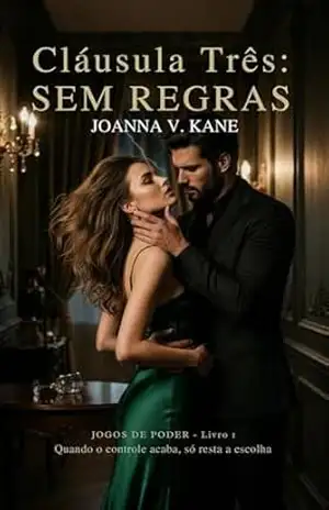Cláusula Três: SEM REGRAS: Quando não existem limites, toda escolha tem um preço. (Jogos de Poder Livro 3) – Joanna V. Kane