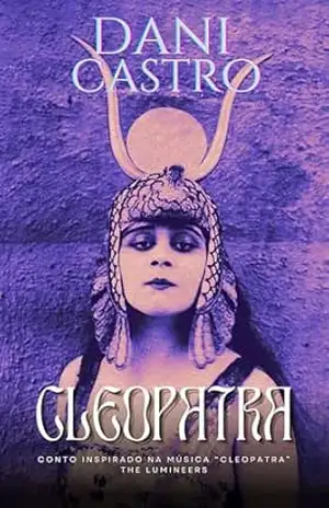 CLEOPATRA: Conto inspirado na música ”Cleopatra” — The Lumineers – Dani Castro
