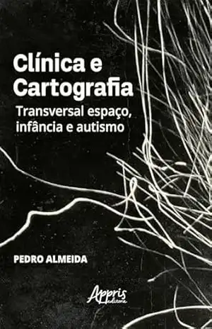 Clínica e Cartografia: Transversal Espaço, Infância e Autismo – Pedro Almeida