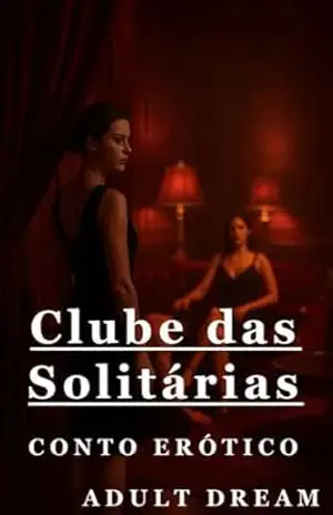 Clube das Solitárias – Conto Erótico (Explícito) (Adult Dream) – Adult Dream