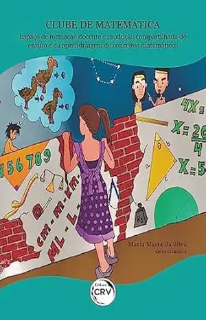 Capa do livro CLUBE DE MATEMÁTICA: ESPAÇO DE FORMAÇÃO DOCENTE E PRODUÇÃO COMPARTILHADA DO ENSINO E DA APRENDIZAGEM DE CONCEITOS MATEMÁTICOS - Maria Marta da Silva