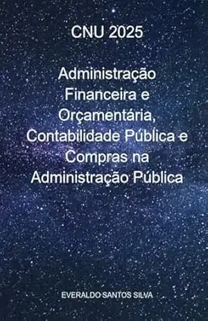 Cnu 2025 Administração Financeira E Orçamentária, Contabilidade Pública E Compras Na Administração Pública – Everaldo Santos Silva