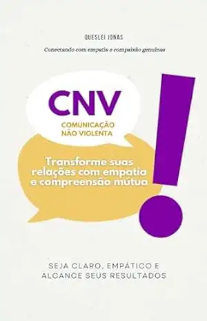 CNV – Comunicação Não Violenta: Transforme sua comunicação – Queslei Jonas