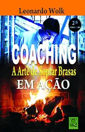 Coaching a Arte de Soprar Brasas em Ação. – Leonardo Wolk Coaching a Arte de Soprar Brasas em Ação. – Leonardo Wolk